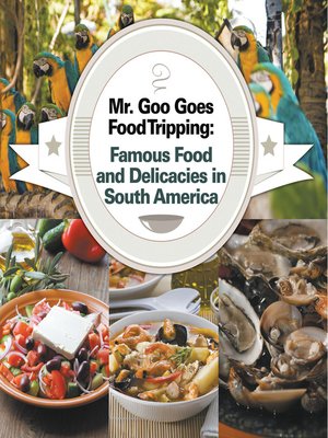 cover image of Mr. Goo Goes Food Tripping - Famous Food and Delicacies in South America